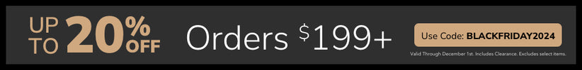 Up to 20% Off Orders $199+. Use Code: BLACKFRIDAY2024. Valid through December 1st. Includes Clearance. Excludes select items.